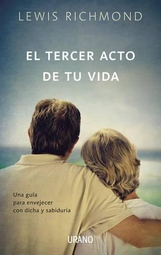 Cover image for El Tercer Acto de Tu Vida: Una Guia Para Envejecer Con Dicha y Sabiduria