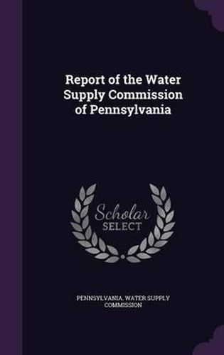 Cover image for Report of the Water Supply Commission of Pennsylvania