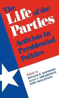 Cover image for The Life of the Parties: Activists in Presidential Politics