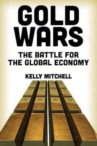 Cover image for Gold Wars: The Battle for the Global Economy