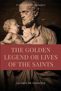 Cover image for The Golden Legend or Lives of the Saints: Unabridged Premium Edition in Seven Volumes