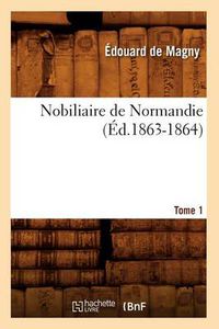 Cover image for Nobiliaire de Normandie. [Tome 1] (Ed.1863-1864)