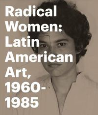 Cover image for Radical Women: Latin American Art, 1960 - 1985