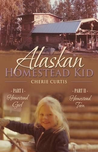 Cover image for Alaskan Homestead Kid: PART I Homestead Girl, PART II Homestead Teen