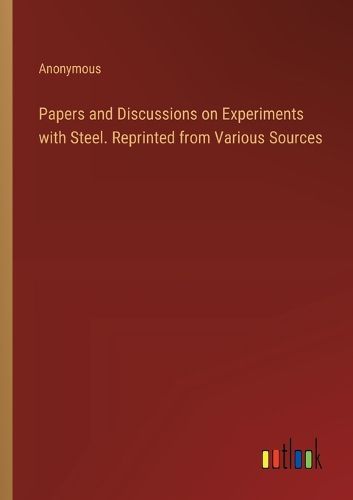 Cover image for Papers and Discussions on Experiments with Steel. Reprinted from Various Sources