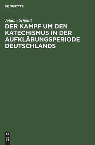 Der Kampf um den Katechismus in der Aufklarungsperiode Deutschlands