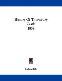 Cover image for History of Thornbury Castle (1839)