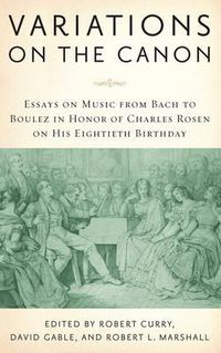 Cover image for Variations on the Canon: Essays on Music from Bach to Boulez in Honor of Charles Rosen on His Eightieth Birthday
