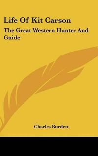 Cover image for Life Of Kit Carson: The Great Western Hunter And Guide