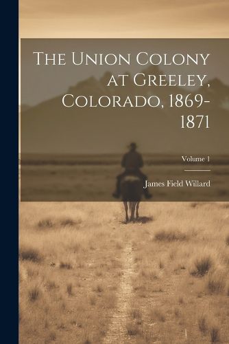 Cover image for The Union Colony at Greeley, Colorado, 1869-1871; Volume 1