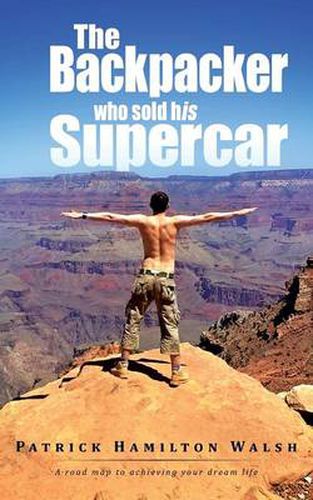 Cover image for The Backpacker who sold his Supercar: A road map to achieving your dream life