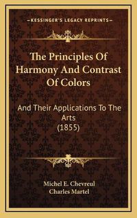 Cover image for The Principles of Harmony and Contrast of Colors: And Their Applications to the Arts (1855)