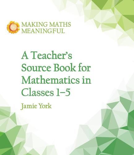 Cover image for A Teacher's Source Book for Mathematics in Classes 1 to 5