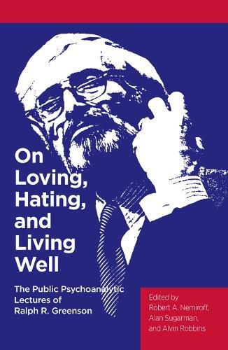 Cover image for On Loving, Hating, and Living Well: The Public Psychoanalytic Lectures of Ralph R. Greenson