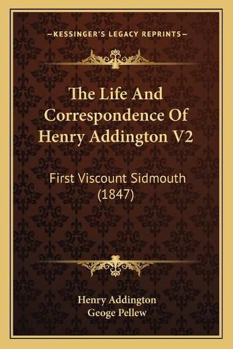 The Life and Correspondence of Henry Addington V2: First Viscount Sidmouth (1847)