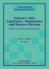 Cover image for Taiwan's 2001 Legislative, Magistrates And Mayors Election: Further Consolidating Democracy?