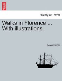 Cover image for Walks in Florence ... with Illustrations.