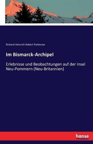 Im Bismarck-Archipel: Erlebnisse und Beobachtungen auf der Insel Neu-Pommern (Neu-Britannien)