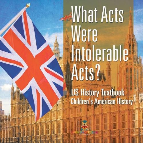 Cover image for What Acts Were Intolerable Acts? US History Textbook Children's American History