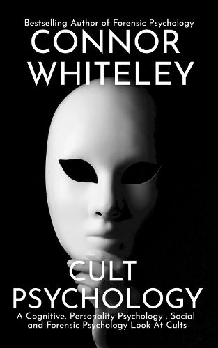 Cover image for Cult Psychology: A Cognitive, Personality Psychology, Social and Forensic Psychology Look At Cults