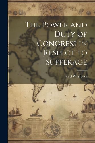 Cover image for The Power and Duty of Congress in Respect to Sufferage