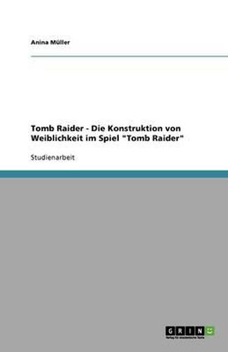 Cover image for Tomb Raider - Die Konstruktion von Weiblichkeit im Spiel Tomb Raider