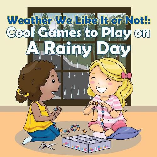 Weather We Like It or Not!: Cool Games to Play on A Rainy Day