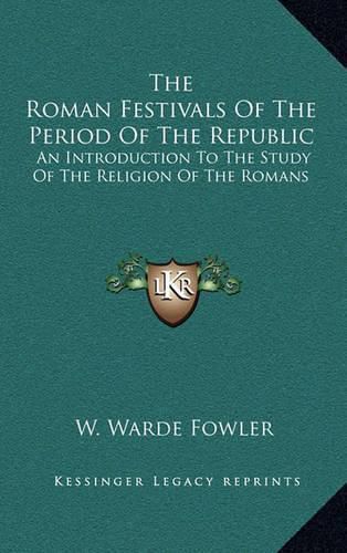 Cover image for The Roman Festivals of the Period of the Republic: An Introduction to the Study of the Religion of the Romans