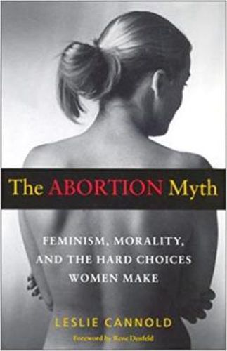 The Abortion Myth: Feminism, Morality and the Hard Choices Women Make