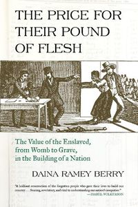 Cover image for Price for Their Pound of Flesh: The Value of the Enslaved, from Womb to Grave, in the Building of a Nation