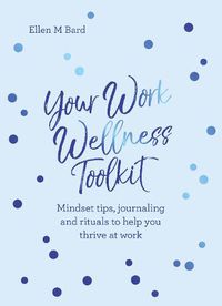Cover image for Your Work Wellness Toolkit: Mindset tips, journaling and rituals to help you thrive