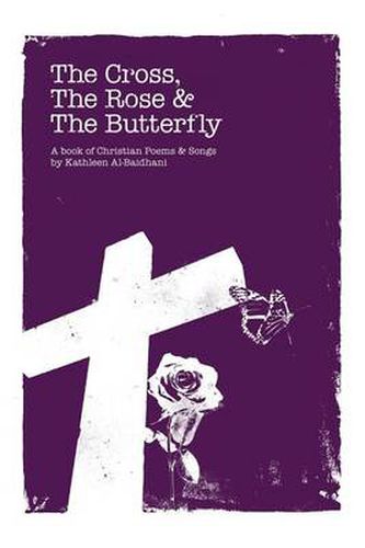 Cover image for The Cross, the Rose & the Butterfly: A Book of Christian Poems & Songs