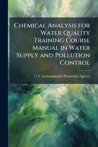 Cover image for Chemical Analysis for Water Quality Training Course Manual in Water Supply and Pollution Control