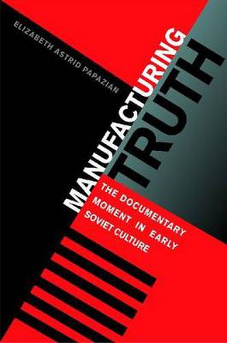 Cover image for Manufacturing Truth: The Documentary Moment in Early Soviet Culture