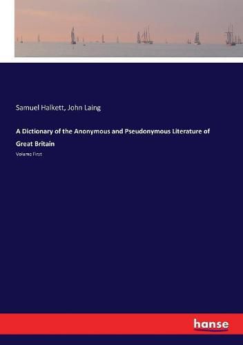 A Dictionary of the Anonymous and Pseudonymous Literature of Great Britain: Volume First