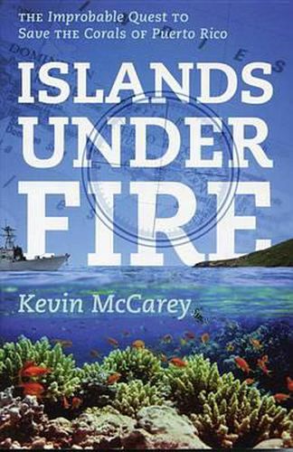 Cover image for Islands Under Fire: The Improbable Quest to Save the Corals of Puerto Rico