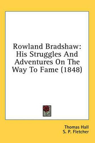 Cover image for Rowland Bradshaw: His Struggles and Adventures on the Way to Fame (1848)