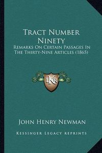 Cover image for Tract Number Ninety: Remarks on Certain Passages in the Thirty-Nine Articles (1865)