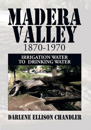 Cover image for Madera Valley 1870-1970: Irrigation Water to Drinking Water