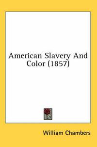 Cover image for American Slavery and Color (1857)
