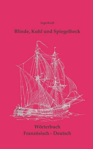 Cover image for Blinde, Kuhl und Spiegelheck: Franzoesisch-Deutsches Woertebuch zur historischen Segelsschiffahrt