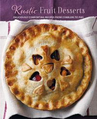 Cover image for Rustic Fruit Desserts: Deliciously Comforting Recipes from Cobblers to Pies