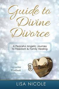 Cover image for Guide to Divine Divorce: A Peaceful Angelic Journey To Freedom & Family Healing