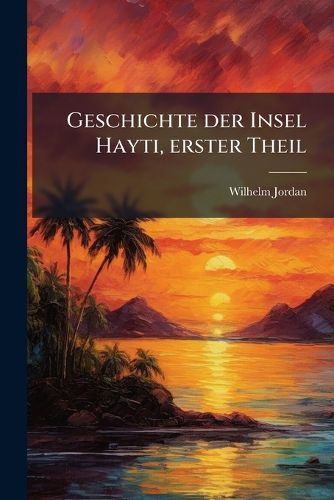 Cover image for Geschichte der Insel Hayti, erster Theil