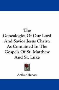 Cover image for The Genealogies of Our Lord and Savior Jesus Christ: As Contained in the Gospels of St. Matthew and St. Luke