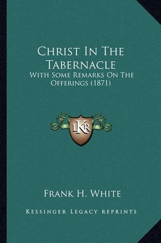 Christ in the Tabernacle: With Some Remarks on the Offerings (1871)