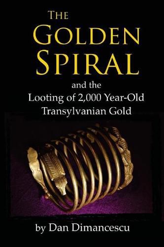 Cover image for The Golden Spiral: and the Looting of 2,000 Year-Old Transylvanian Treasure