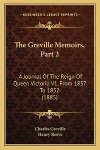 Cover image for The Greville Memoirs, Part 2: A Journal of the Reign of Queen Victoria V1, from 1837 to 1852 (1885)