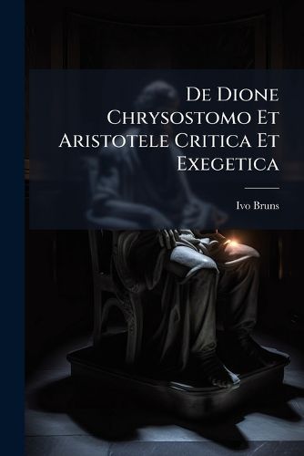 Cover image for de Dione Chrysostomo Et Aristotele Critica Et Exegetica