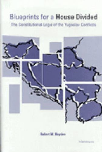 Cover image for Blueprints for a House Divided: The Constitutional Logic of the Yugoslav Conflicts